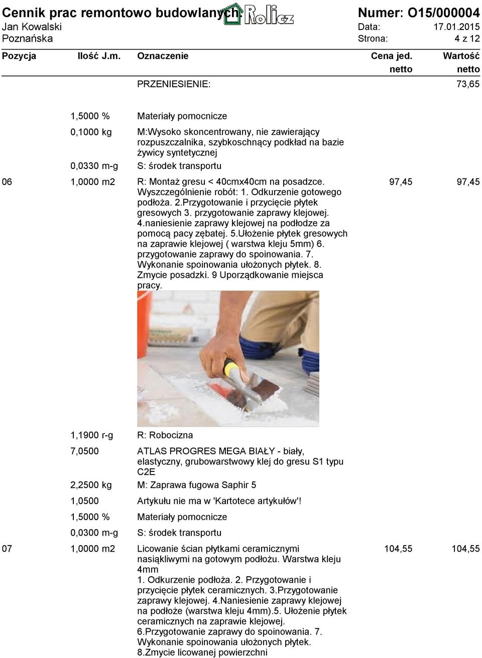 5.Ułożenie płytek gresowych na zaprawie klejowej ( warstwa kleju 5mm) 6. przygotowanie zaprawy do spoinowania. 7. Wykonanie spoinowania ułożonych płytek. 8. Zmycie posadzki.