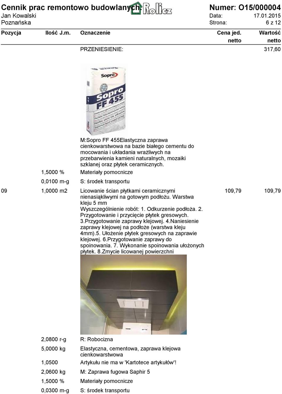 Odkurzenie podłoża. 2. Przygotowanie i przycięcie płytek gresowych. 3.Przygotowanie zaprawy klejowej. 4.Naniesienie zaprawy klejowej na podłoże (warstwa kleju 4mm).5.