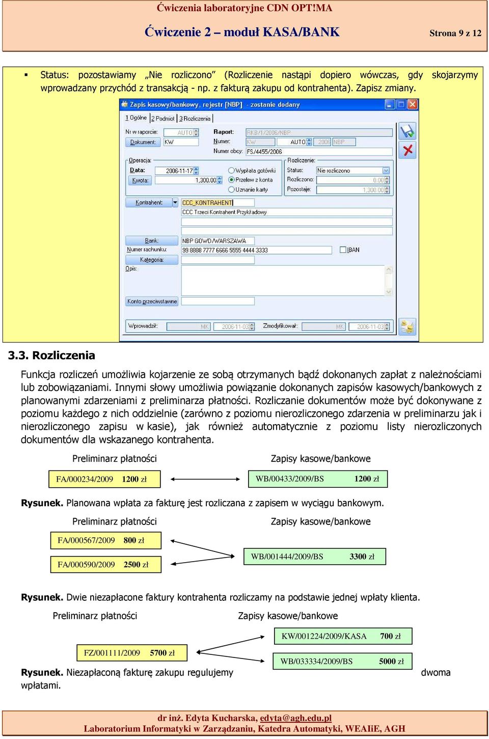 Innymi słowy umożliwia powiązanie dokonanych zapisów kasowych/bankowych z planowanymi zdarzeniami z preliminarza płatności.