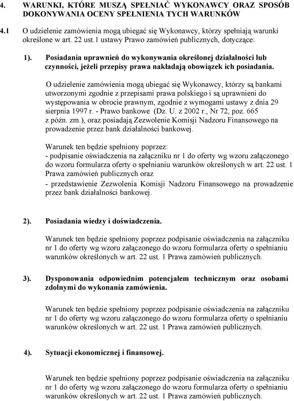 O udzielenie zamówienia mogą ubiegać się Wykonawcy, którzy są bankami utworzonymi zgodnie z przepisami prawa polskiego i są uprawnieni do występowania w obrocie prawnym, zgodnie z wymogami ustawy z