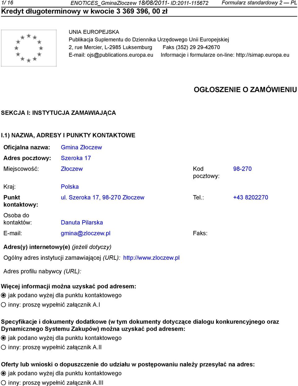 1) NAZWA, ADRESY I PUNKTY KONTAKTOWE Oficjalna nazwa: Gmina Złoczew Adres pocztowy: Szeroka 17 Miejscowość: Złoczew Kod pocztowy: Kraj: Punkt kontowy: Osoba do kontów: Polska 98-270 ul.