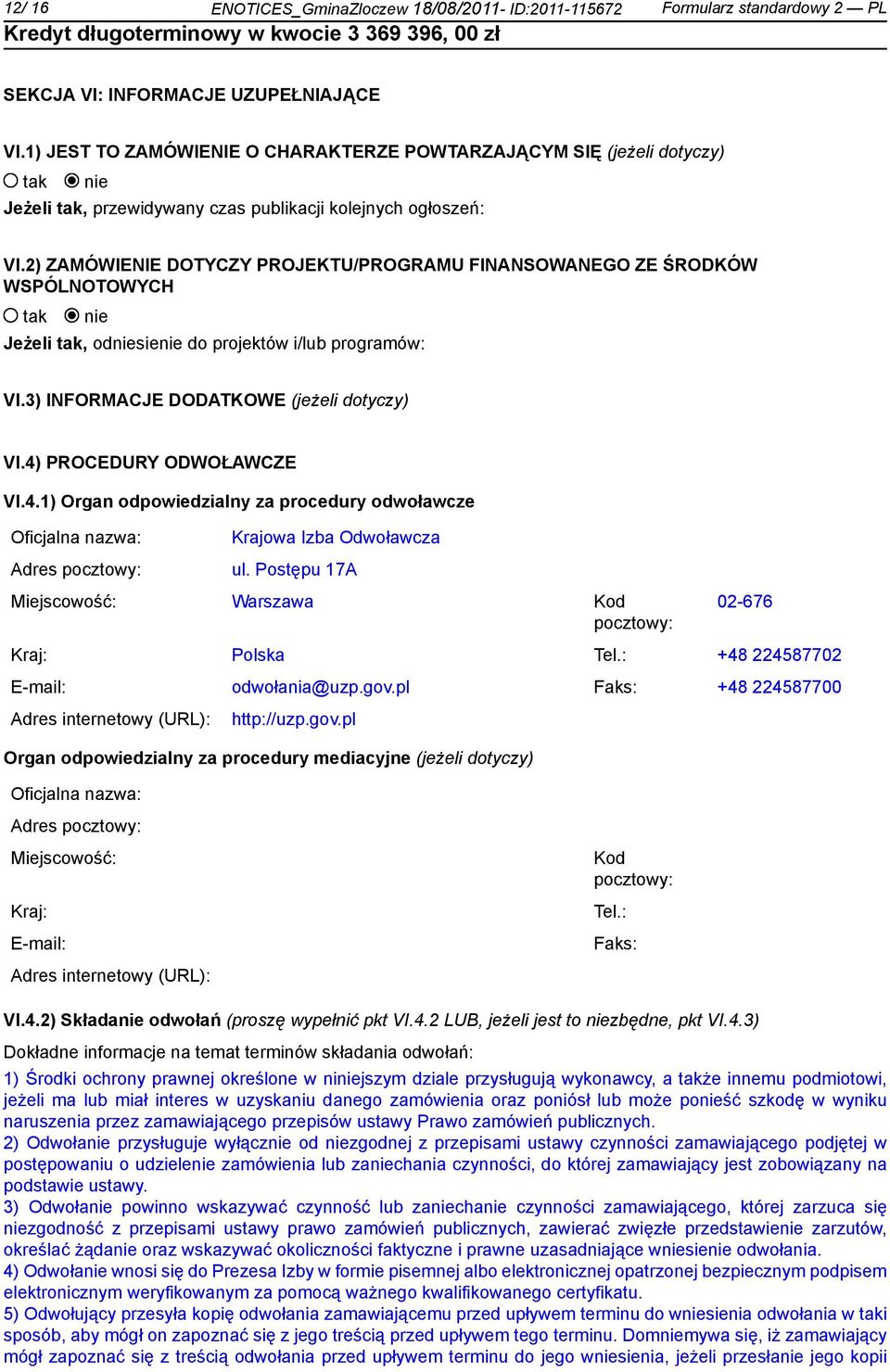 2) ZAMÓWIENIE DOTYCZY PROJEKTU/PROGRAMU FINANSOWANEGO ZE ŚRODKÓW WSPÓLNOTOWYCH Jeżeli, odsie do projektów i/lub programów: VI.3) INFORMACJE DODATKOWE (jeżeli dotyczy) VI.4)