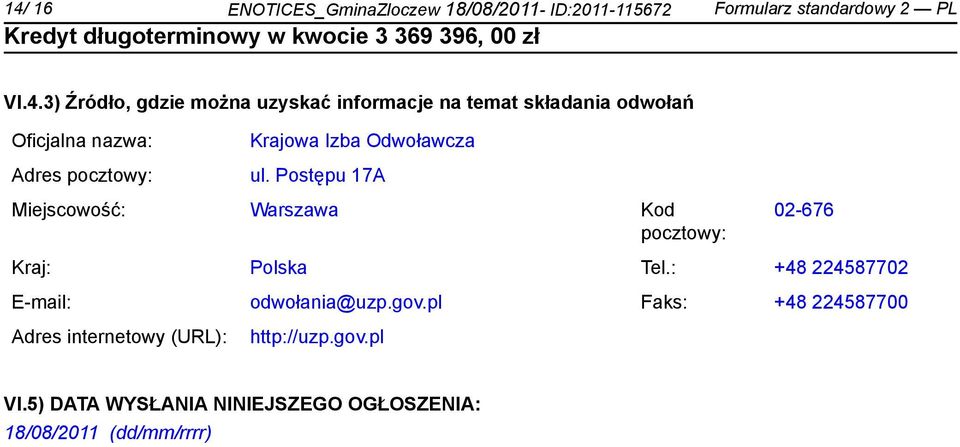Postępu 17A Miejscowość: Warszawa Kod pocztowy: 02-676 Kraj: Polska Tel.: +48 224587702 E-mail: odwołania@uzp.gov.
