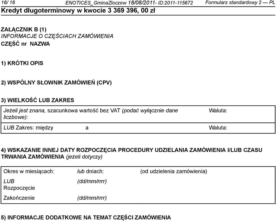 LUB Zakres: między a Waluta: 4) WSKAZANIE INNEJ DATY ROZPOCZĘCIA PROCEDURY UDZIELANIA ZAMÓWIENIA I/LUB CZASU TRWANIA ZAMÓWIENIA (jeżeli dotyczy) Okres w
