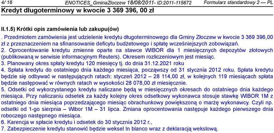 Oprocentowa kredytu zmienne oparte na stawce WIBOR dla 1 miesięcznych depozytów złotowych (publikowaną w serwisie informacyjnym Reuters). Okresem rozliczeniowym jest miesiąc. 3.