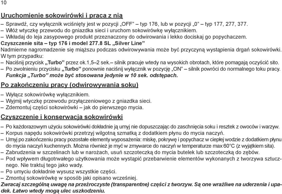Czyszczenie sita typ 176 i model 277.8 SL Silver Line Nadmierne nagromadzenie się miąższu podczas odwirowywania może być przyczyną wystąpienia drgań sokowirówki.