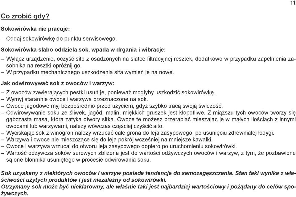 go. W przypadku mechanicznego uszkodzenia sita wymień je na nowe. Jak odwirowywać sok z owoców i warzyw: Z owoców zawierających pestki usuń je, ponieważ mogłyby uszkodzić sokowirówkę.