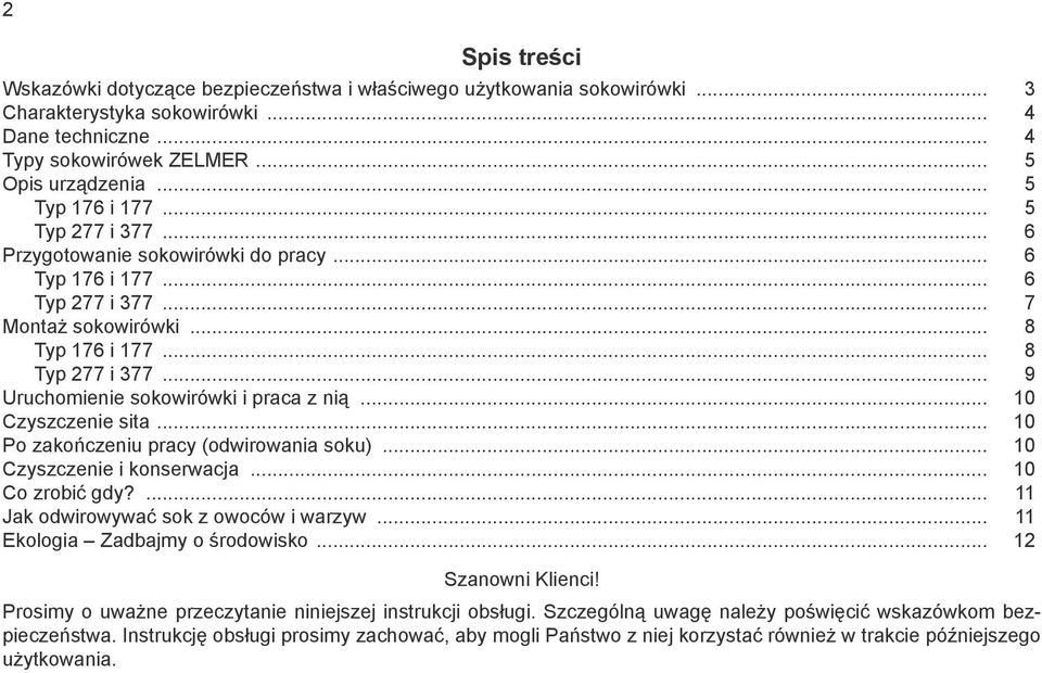 .. 9 Uruchomienie sokowirówki i praca z nią... 10 Czyszczenie sita... 10 Po zakończeniu pracy (odwirowania soku)... 10 Czyszczenie i konserwacja... 10 Co zrobić gdy?