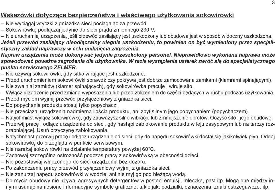 Jeżeli przewód zasilający nieodłączalny ulegnie uszkodzeniu, to powinien on być wymieniony przez specjalistyczny zakład naprawczy w celu uniknięcia zagrożenia.