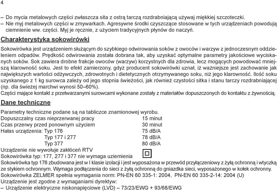 Charakterystyka sokowirówki Sokowirówka jest urządzeniem służącym do szybkiego odwirowania soków z owoców i warzyw z jednoczesnym oddzieleniem odpadów.
