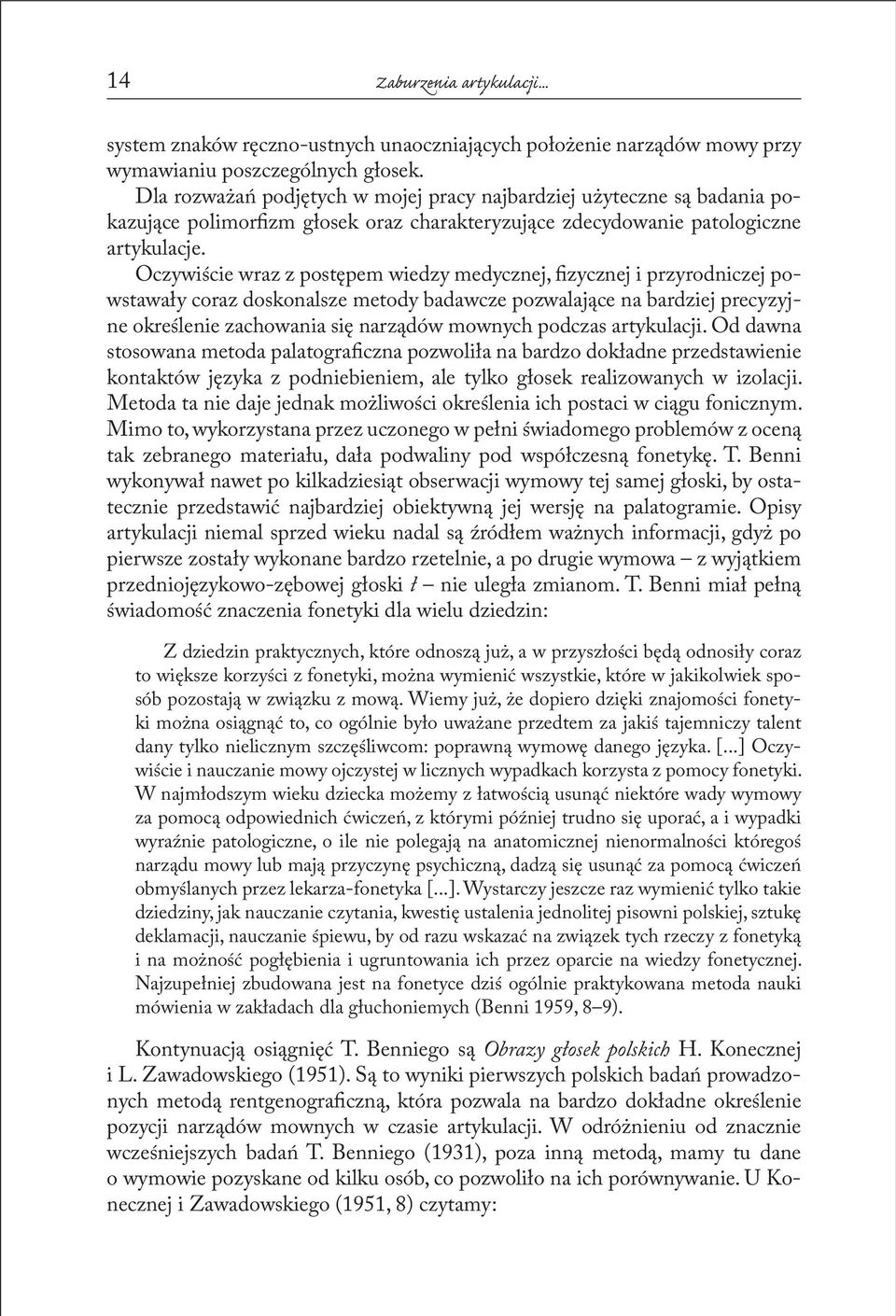 Oczywiście wraz z postępem wiedzy medycznej, fizycznej i przyrodniczej powstawały coraz doskonalsze metody badawcze pozwalające na bardziej precyzyjne określenie zachowania się narządów mownych