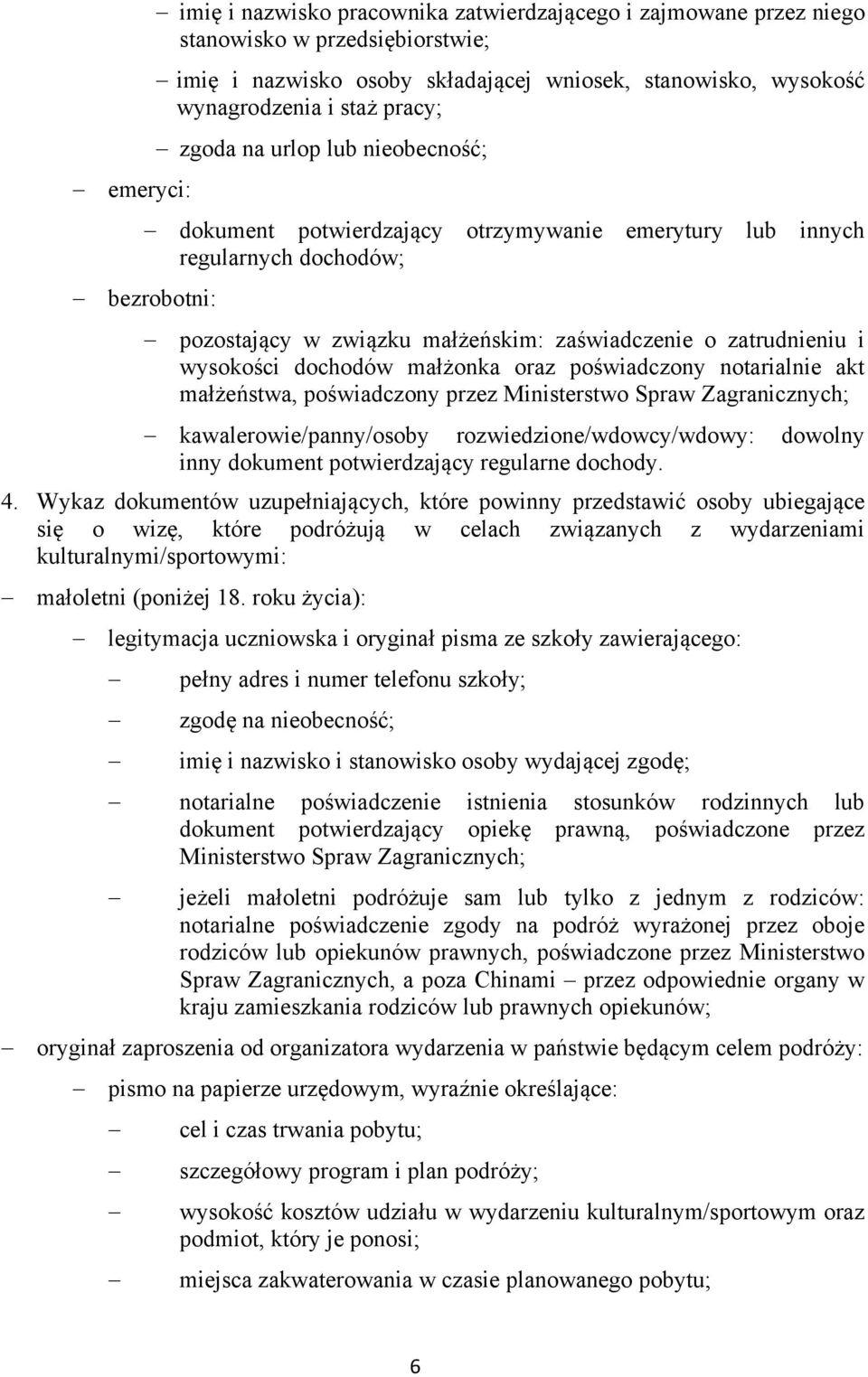 wysokości dochodów małżonka oraz poświadczony notarialnie akt małżeństwa, poświadczony przez Ministerstwo Spraw Zagranicznych; kawalerowie/panny/osoby rozwiedzione/wdowcy/wdowy: dowolny inny dokument