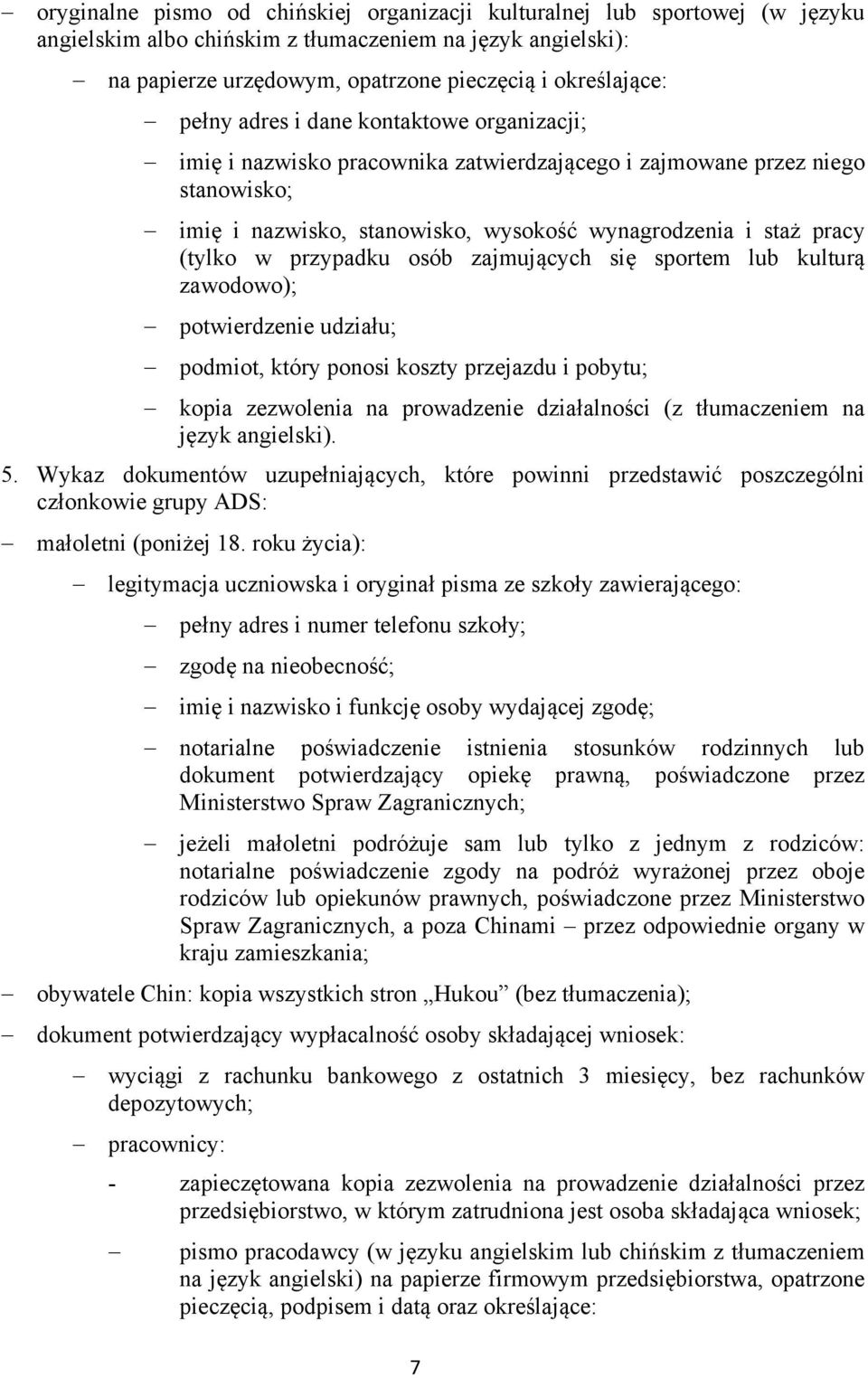 przypadku osób zajmujących się sportem lub kulturą zawodowo); potwierdzenie udziału; podmiot, który ponosi koszty przejazdu i pobytu; kopia zezwolenia na prowadzenie działalności (z tłumaczeniem na