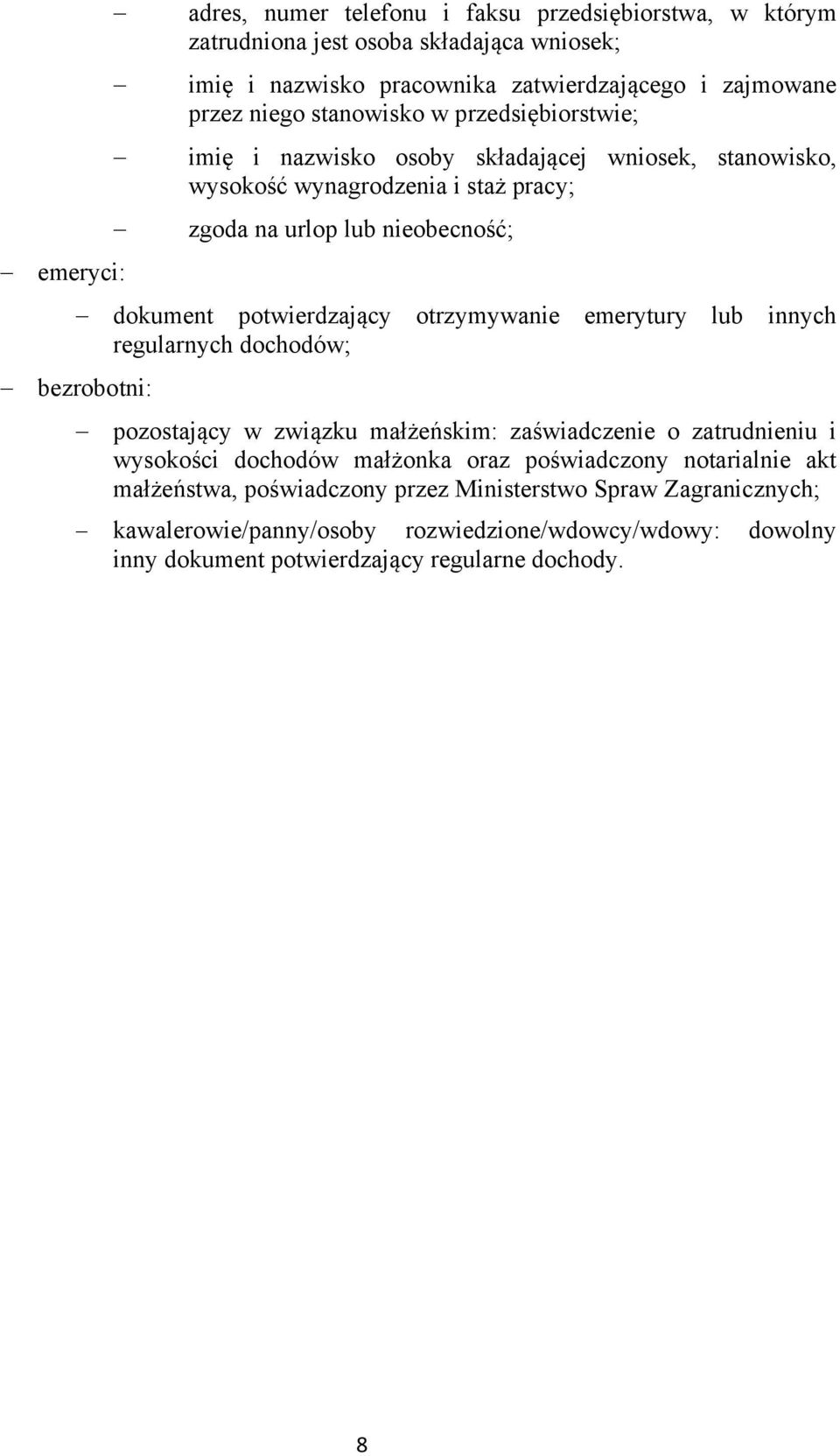 otrzymywanie emerytury lub innych regularnych dochodów; bezrobotni: pozostający w związku małżeńskim: zaświadczenie o zatrudnieniu i wysokości dochodów małżonka oraz poświadczony