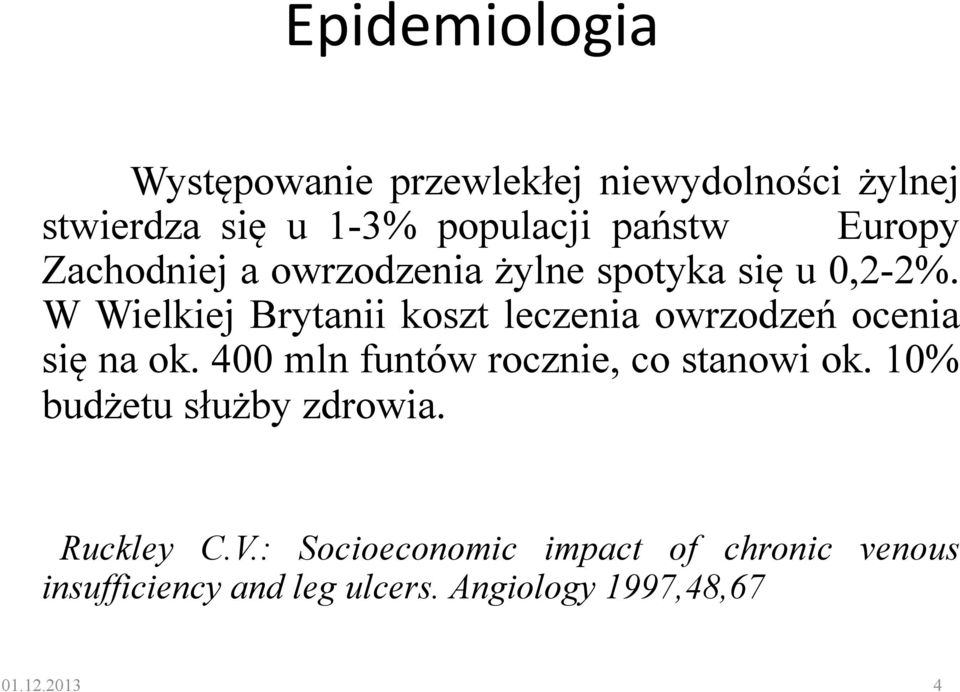 W Wielkiej Brytanii koszt leczenia owrzodzeń ocenia się na ok. 400 mln funtów rocznie, co stanowi ok.