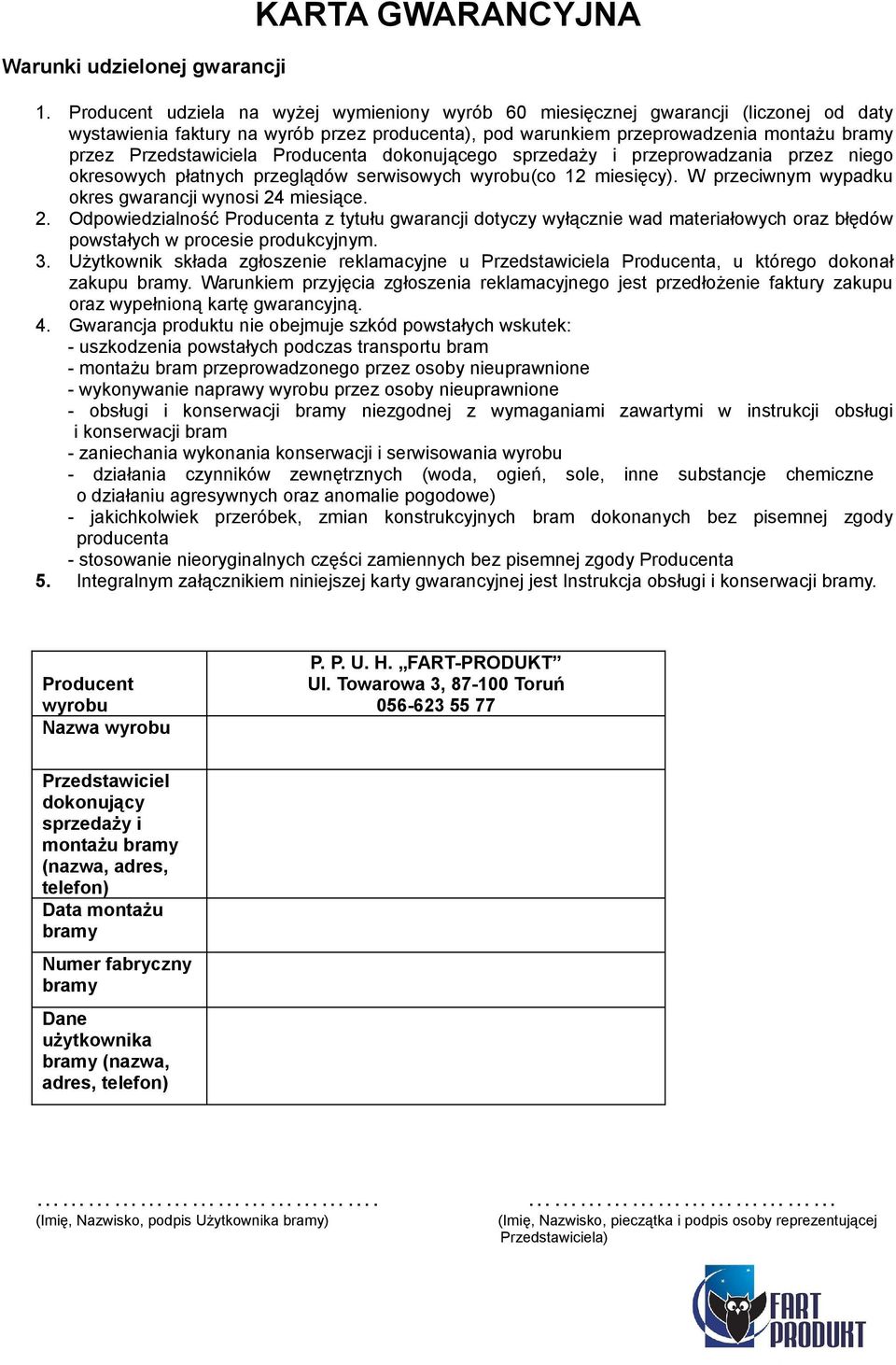 Przedstawiciela Producenta dokonującego sprzedaży i przeprowadzania przez niego okresowych płatnych przeglądów serwisowych wyrobu(co 12 miesięcy).