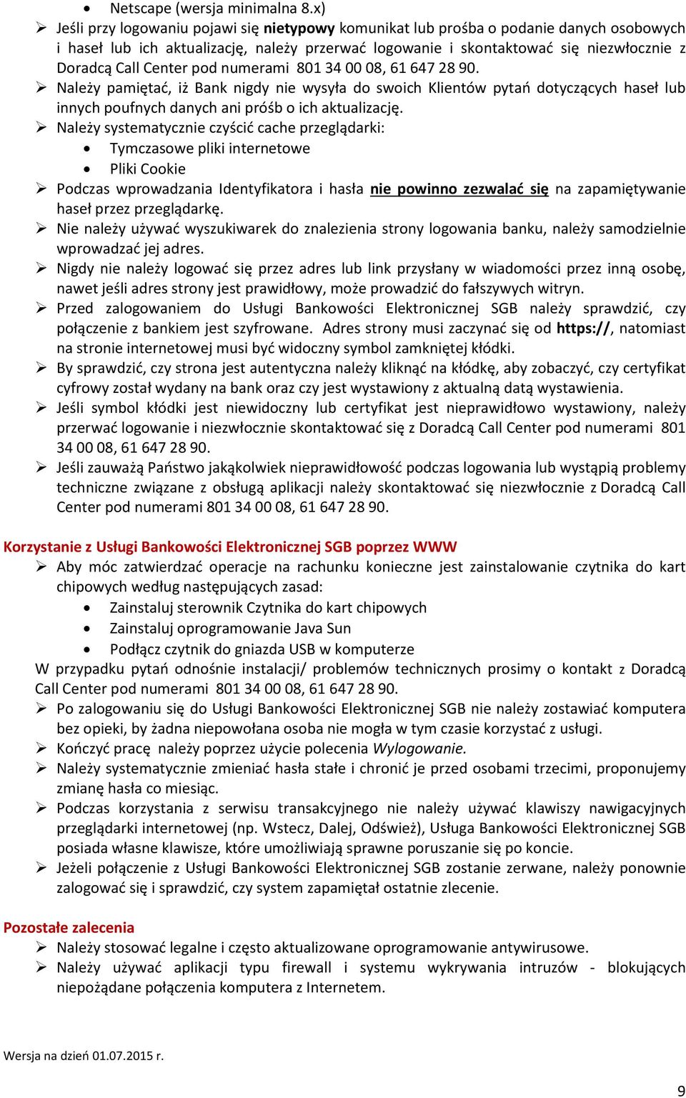 Center pod numerami 801 34 00 08, 61 647 28 90. Należy pamiętać, iż Bank nigdy nie wysyła do swoich Klientów pytań dotyczących haseł lub innych poufnych danych ani próśb o ich aktualizację.