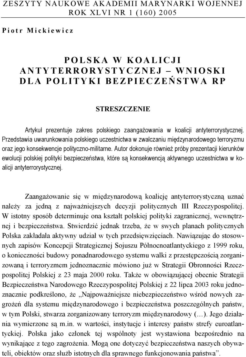 Autor dokonuje również próby prezentacji kierunków ewolucji polskiej polityki bezpieczeństwa, które są konsekwencją aktywnego uczestnictwa w koalicji antyterrorystycznej.