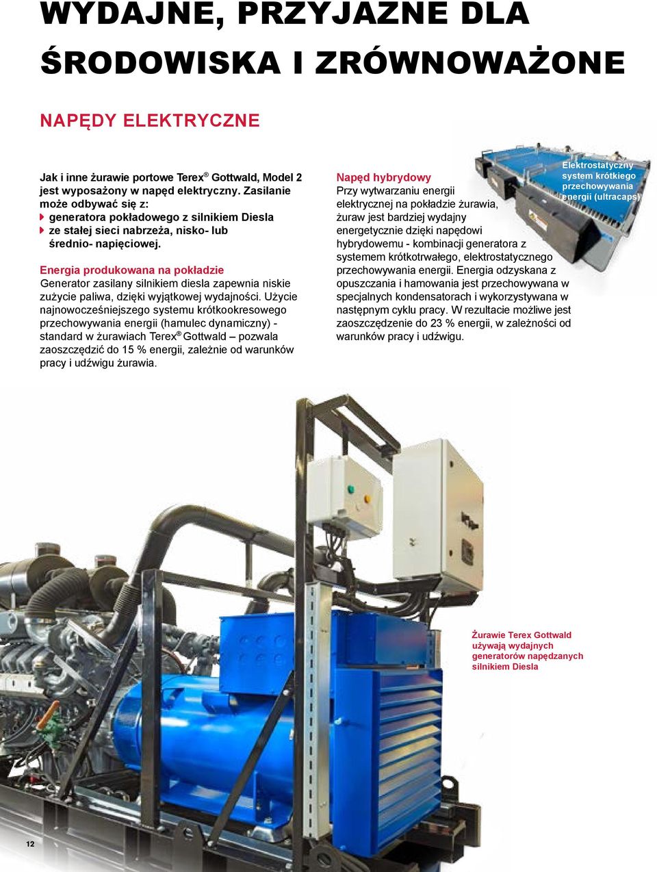 Energia produkowana na pokładzie Generator zasilany silnikiem diesla zapewnia niskie zużycie paliwa, dzięki wyjątkowej wydajności.
