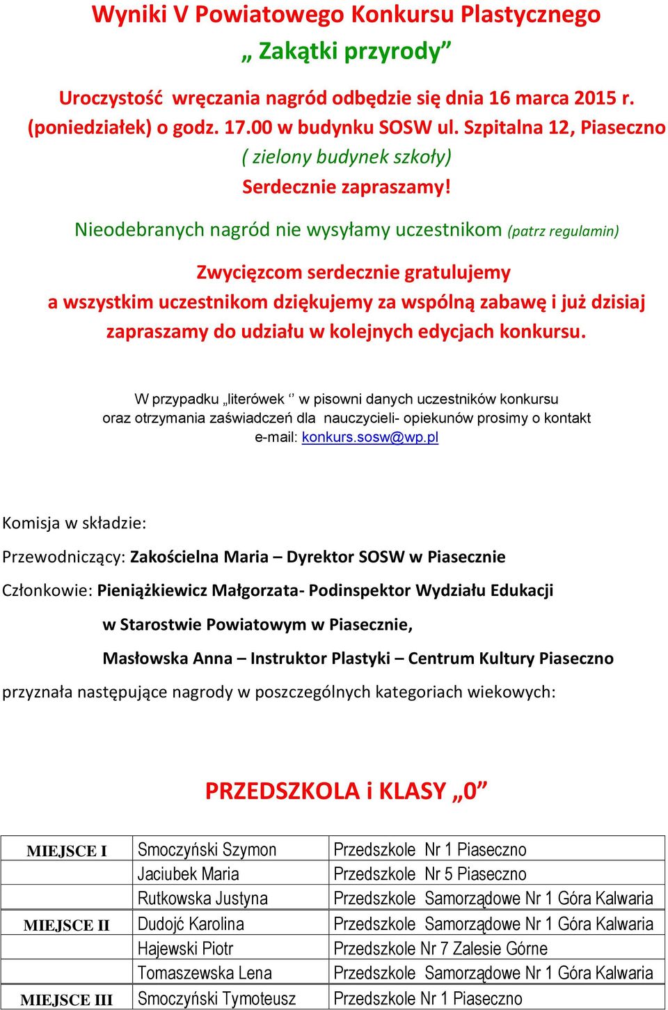 Nieodebranych nagród nie wysyłamy uczestnikom (patrz regulamin) Zwycięzcom serdecznie gratulujemy a wszystkim uczestnikom dziękujemy za wspólną zabawę i już dzisiaj zapraszamy do udziału w kolejnych
