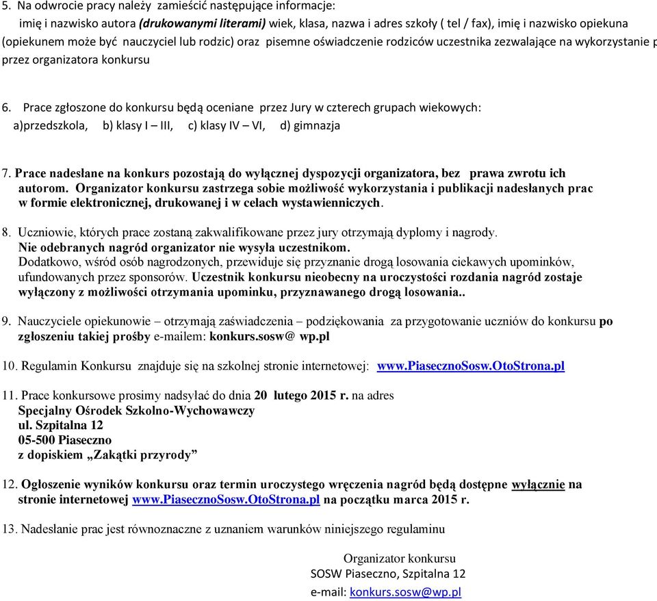 Prace zgłoszone do konkursu będą oceniane przez Jury w czterech grupach wiekowych: a)przedszkola, b) klasy I III, c) klasy IV VI, d) gimnazja 7.