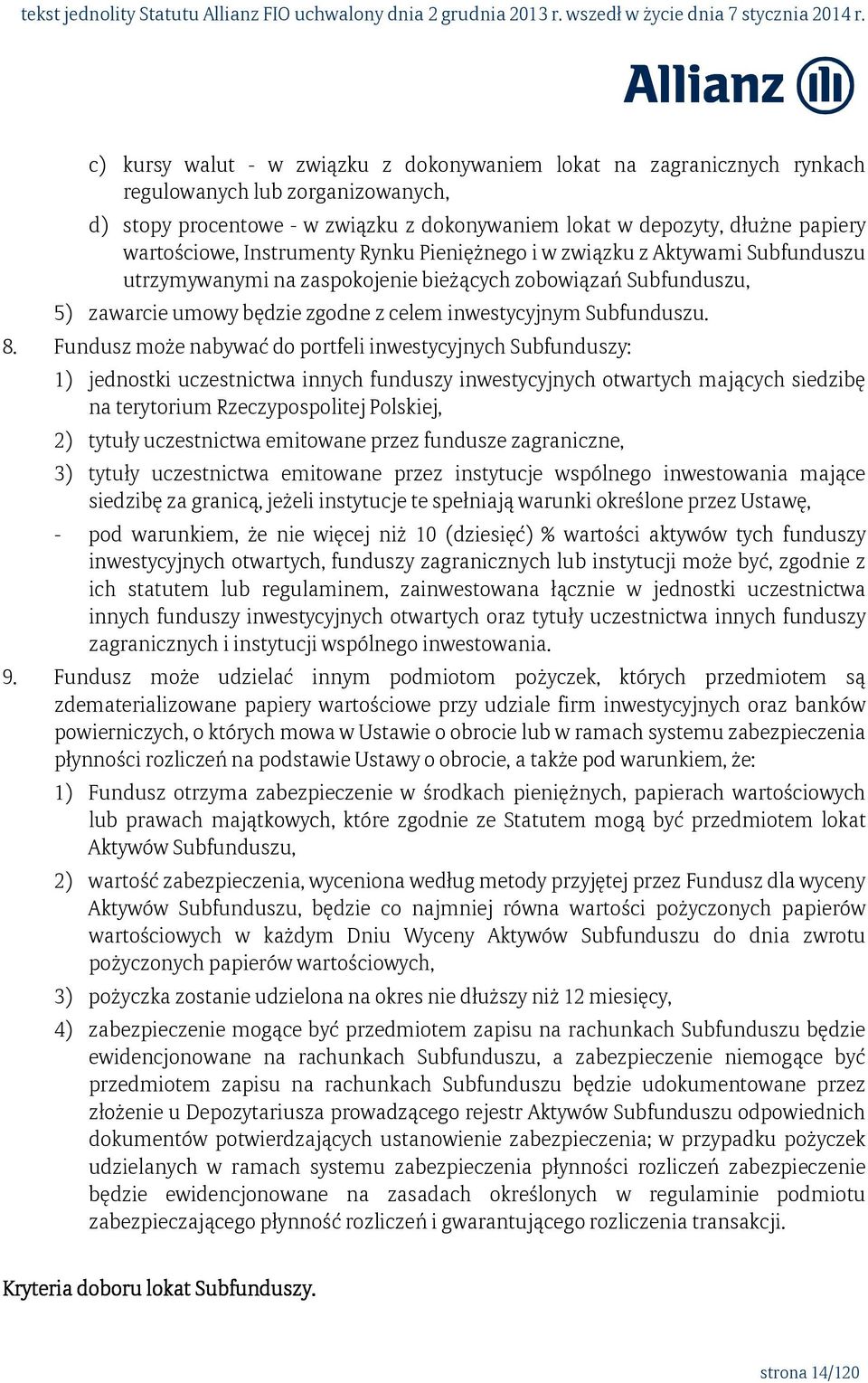 Fundusz może nabywać do portfeli inwestycyjnych Subfunduszy: 1) jednostki uczestnictwa innych funduszy inwestycyjnych otwartych mających siedzibę na terytorium Rzeczypospolitej Polskiej, 2) tytuły