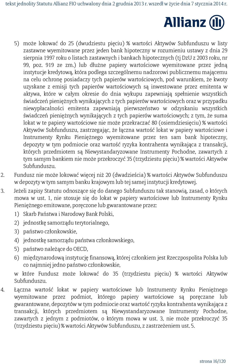 ) lub dłużne papiery wartościowe wyemitowane przez jedną instytucje kredytową, która podlega szczególnemu nadzorowi publicznemu mającemu na celu ochronę posiadaczy tych papierów wartościowych, pod