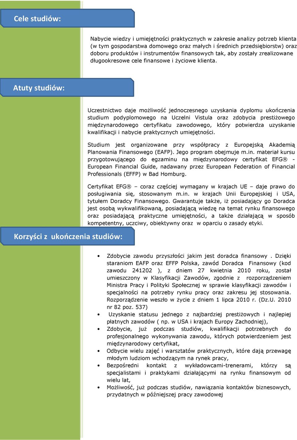Atuty studiów: Korzyści z ukończenia studiów: Uczestnictwo daje możliwość jednoczesnego uzyskania dyplomu ukończenia studium podyplomowego na Uczelni Vistula oraz zdobycia prestiżowego