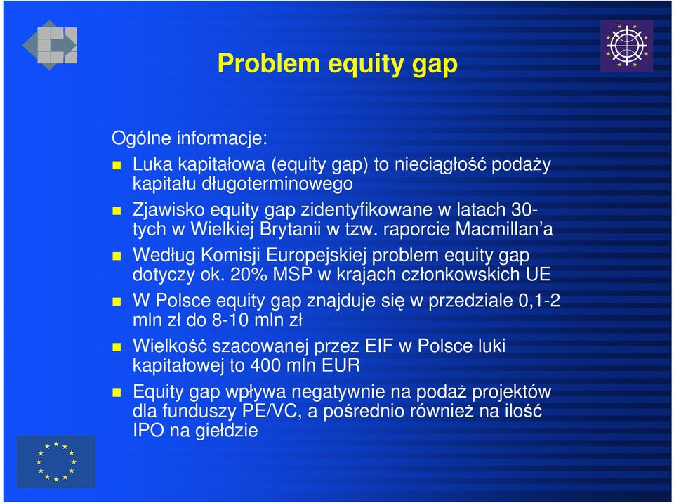 20% MSP w krajach członkowskich UE W Polsce equity gap znajduje się w przedziale 0,1-2 mln zł do 8-10 mln zł Wielkość szacowanej przez EIF w