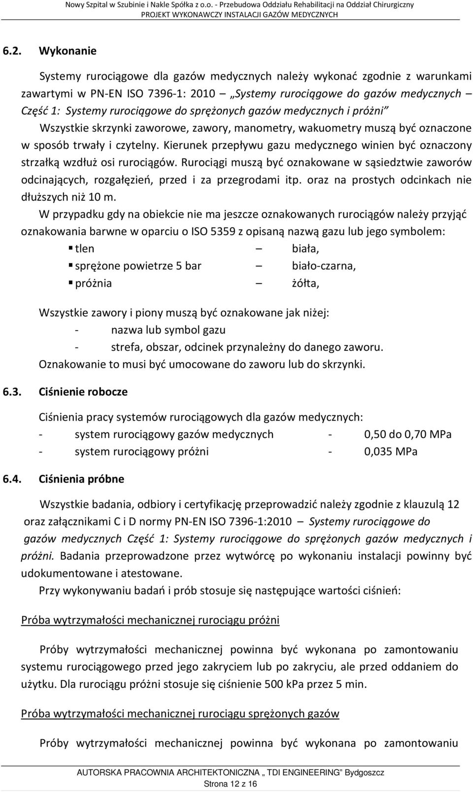 Kierunek przepływu gazu medycznego winien być oznaczony strzałką wzdłuż osi rurociągów. Rurociągi muszą być oznakowane w sąsiedztwie zaworów odcinających, rozgałęzień, przed i za przegrodami itp.