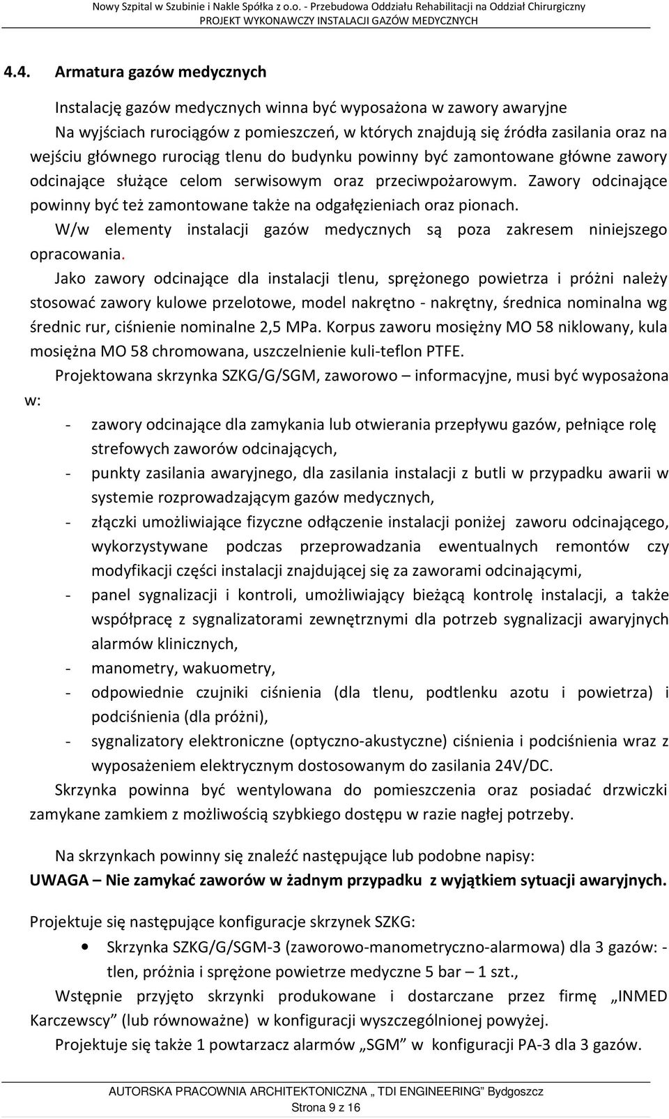 Zawory odcinające powinny być też zamontowane także na odgałęzieniach oraz pionach. W/w elementy instalacji gazów medycznych są poza zakresem niniejszego opracowania.