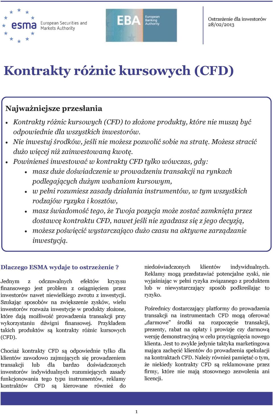 Powinieneś inwestować w kontrakty CFD tylko wówczas, gdy: masz duże doświadczenie w prowadzeniu transakcji na rynkach podlegających dużym wahaniom kursowym, w pełni rozumiesz zasady działania