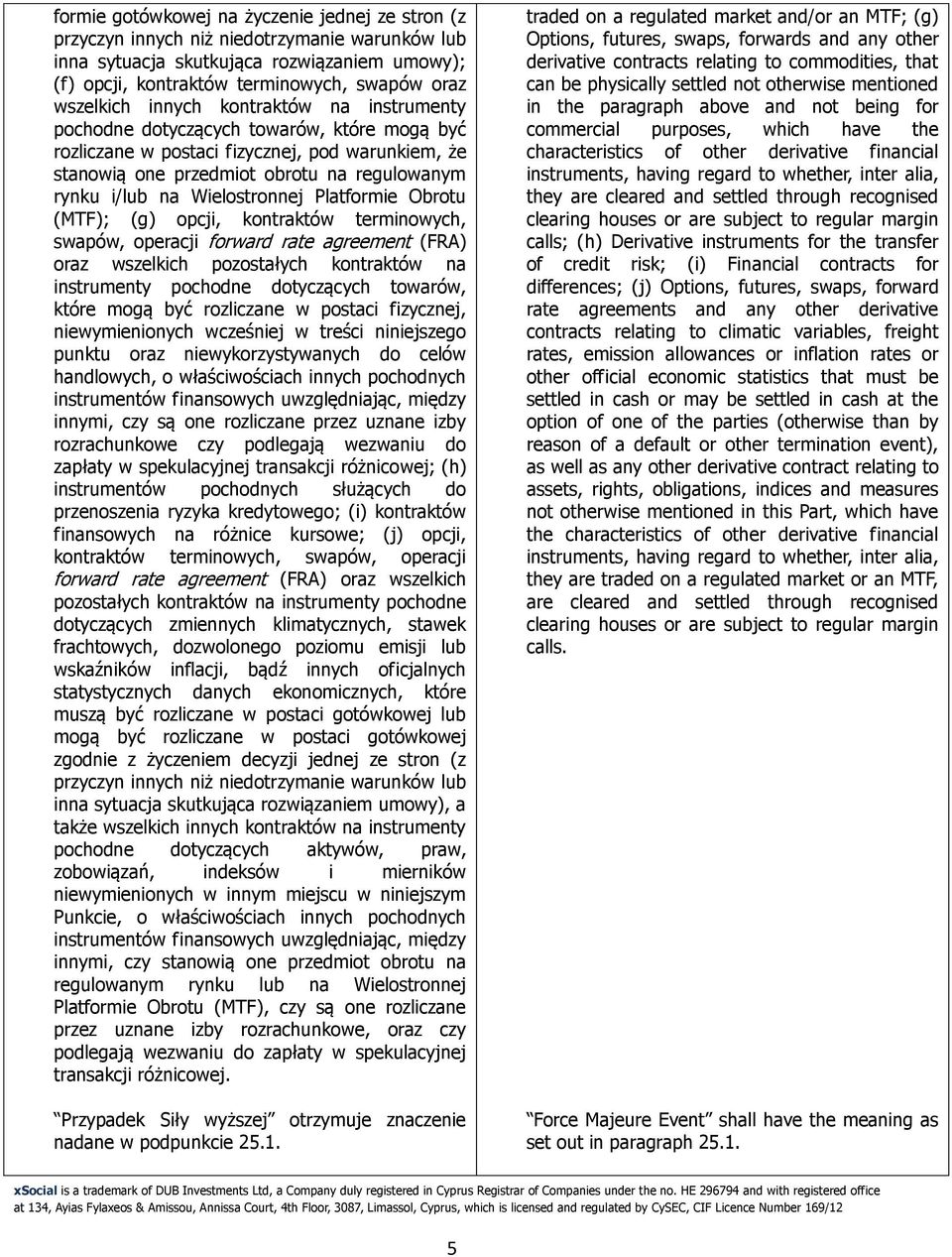 Wielostronnej Platformie Obrotu (MTF); (g) opcji, kontraktów terminowych, swapów, operacji forward rate agreement (FRA) oraz wszelkich pozostałych kontraktów na instrumenty pochodne dotyczących