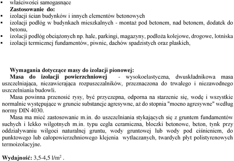 hale, parkingi, magazyny, podłoża kolejowe, drogowe, lotniska izolacji termicznej fundamentów, piwnic, dachów spadzistych oraz płaskich, Wymagania dotyczące masy do izolacji pionowej: Masa do