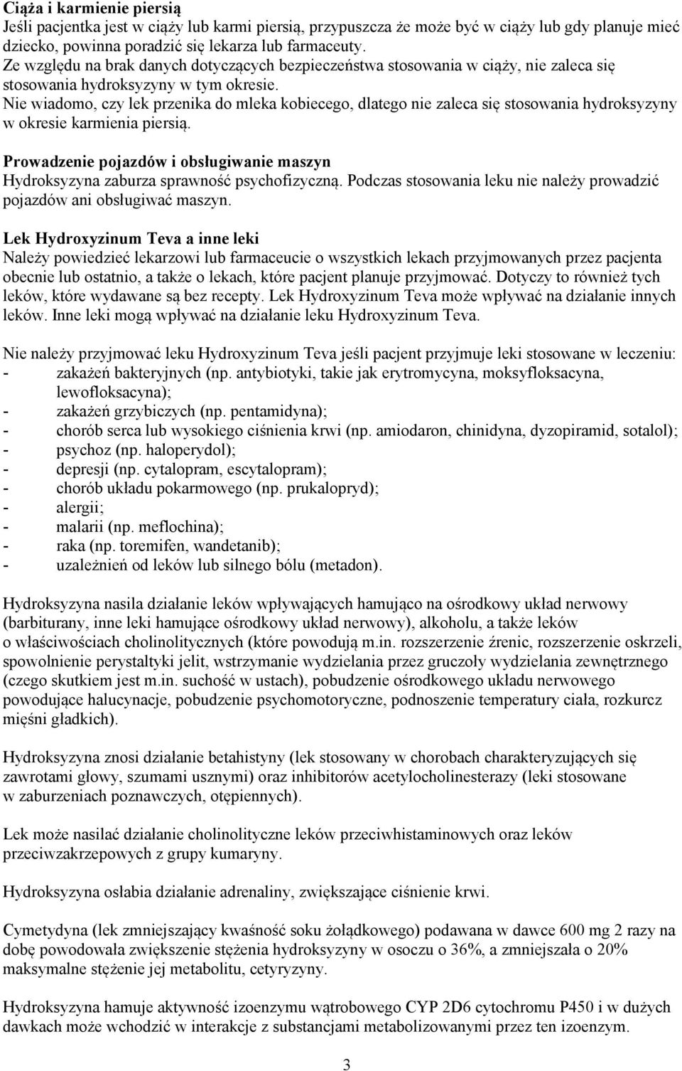 Nie wiadomo, czy lek przenika do mleka kobiecego, dlatego nie zaleca się stosowania hydroksyzyny w okresie karmienia piersią.