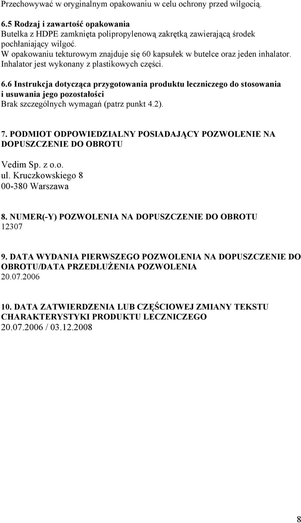 2). 7. PODMIOT ODPOWIEDZIALNY POSIADAJĄCY POZWOLENIE NA DOPUSZCZENIE DO OBROTU Vedim Sp. z o.o. ul. Kruczkowskiego 8 00-380 Warszawa 8. NUMER(-Y) POZWOLENIA NA DOPUSZCZENIE DO OBROTU 12307 9.