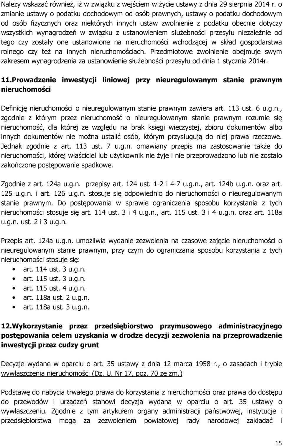 związku z ustanowieniem służebności przesyłu niezależnie od tego czy zostały one ustanowione na nieruchomości wchodzącej w skład gospodarstwa rolnego czy też na innych nieruchomościach.