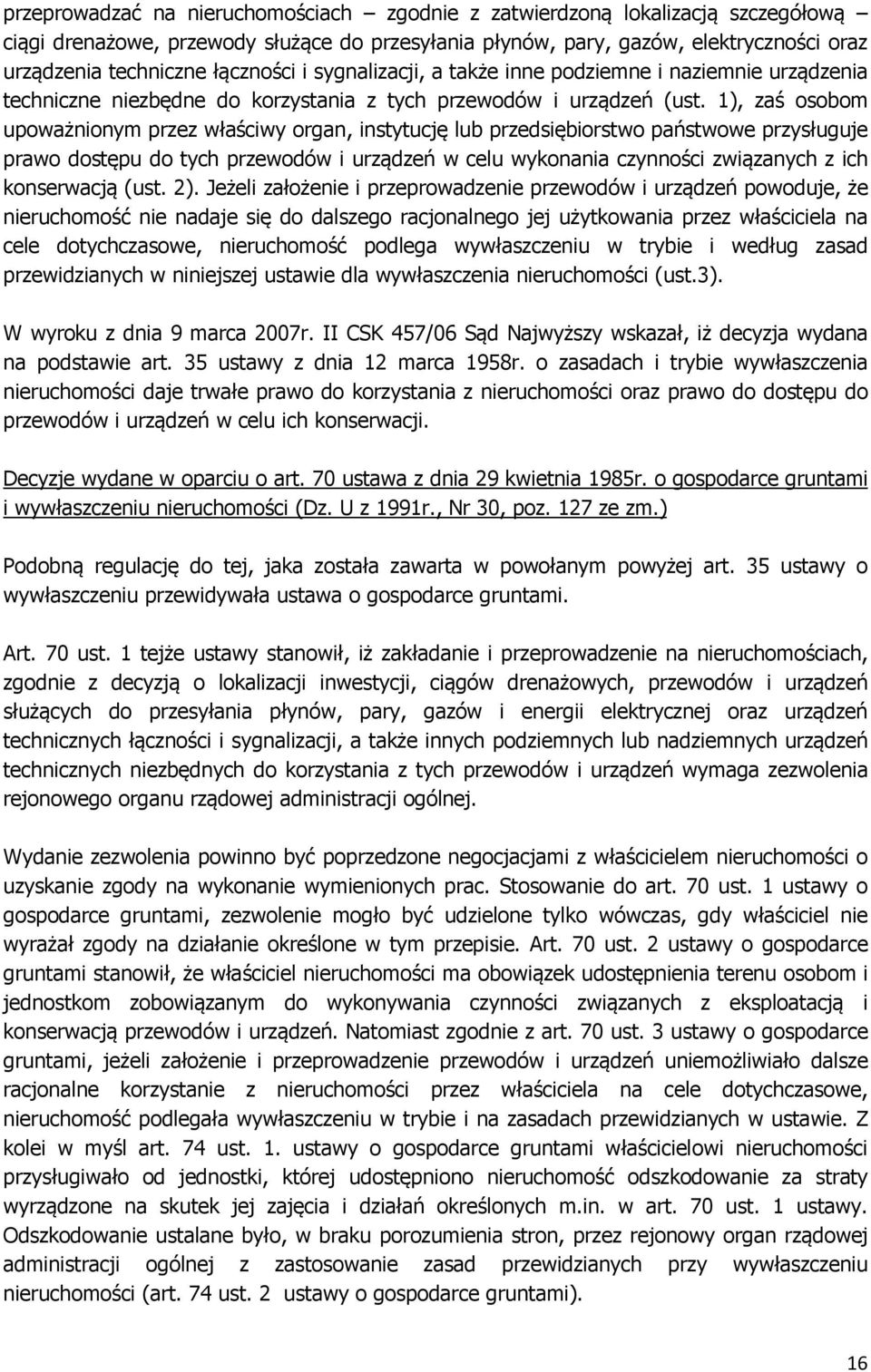 1), zaś osobom upoważnionym przez właściwy organ, instytucję lub przedsiębiorstwo państwowe przysługuje prawo dostępu do tych przewodów i urządzeń w celu wykonania czynności związanych z ich