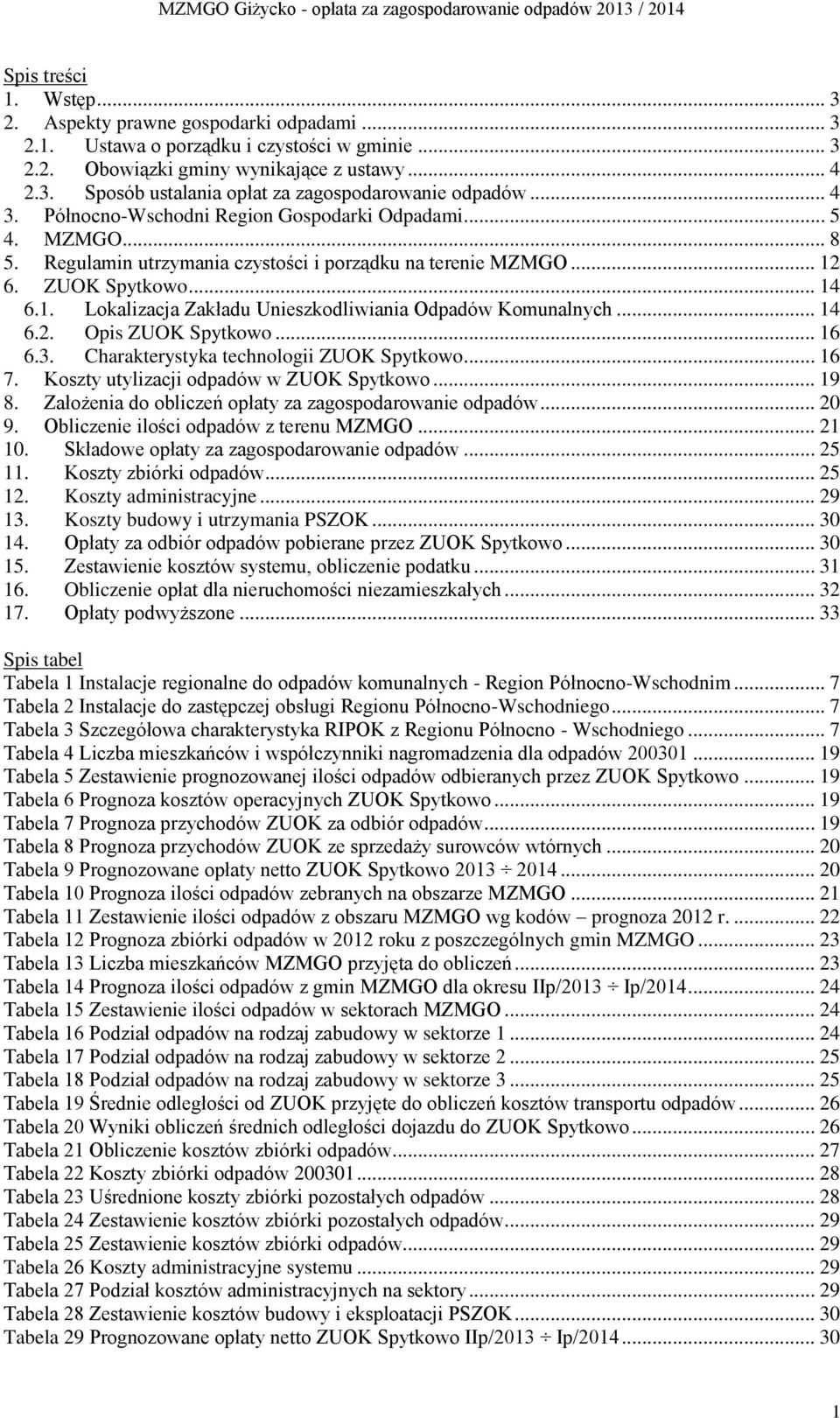 .. 14 6.2. Opis ZUOK Spytkowo... 16 6.3. Charakterystyka technologii ZUOK Spytkowo... 16 7. Koszty utylizacji odpadów w ZUOK Spytkowo... 19 8. Założenia do obliczeń opłaty za zagospodarowanie odpadów.