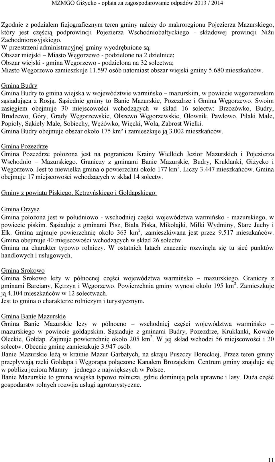 W przestrzeni administracyjnej gminy wyodrębnione są: Obszar miejski Miasto Węgorzewo - podzielone na 2 dzielnice; Obszar wiejski - gmina Węgorzewo - podzielona na 32 sołectwa; Miasto Węgorzewo