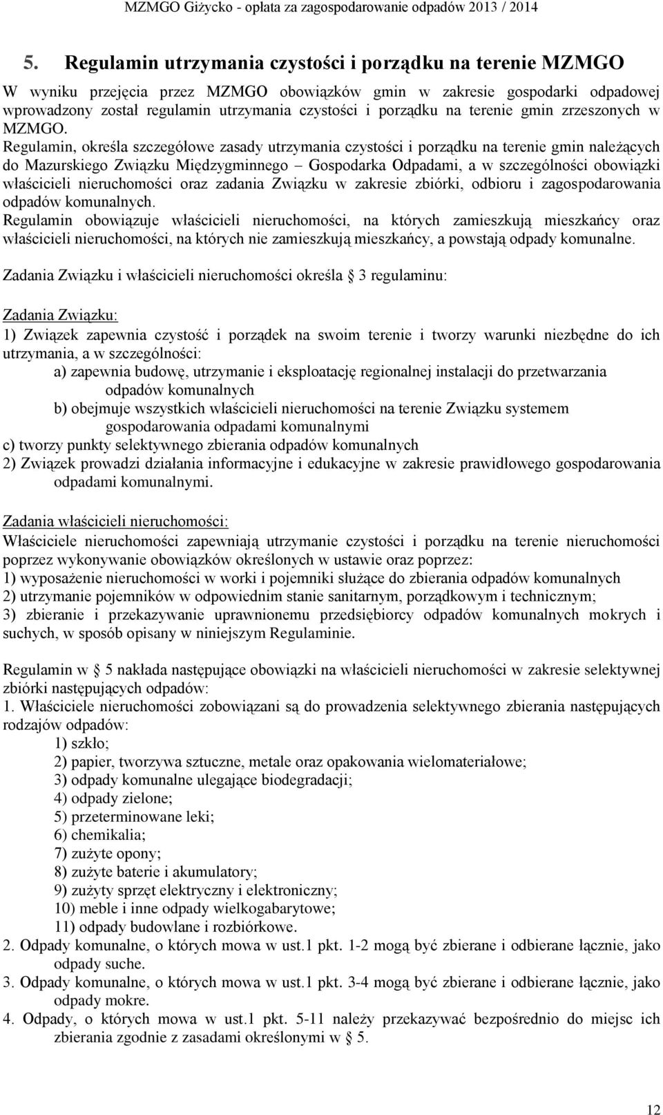 Regulamin, określa szczegółowe zasady utrzymania czystości i porządku na terenie gmin należących do Mazurskiego Związku Międzygminnego Gospodarka Odpadami, a w szczególności obowiązki właścicieli