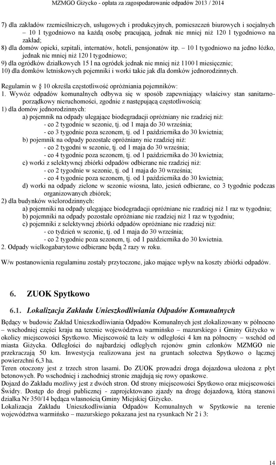 10 l tygodniowo na jedno łóżko, jednak nie mniej niż 120 l tygodniowo; 9) dla ogródków działkowych 15 l na ogródek jednak nie mniej niż 1100 l miesięcznie; 10) dla domków letniskowych pojemniki i
