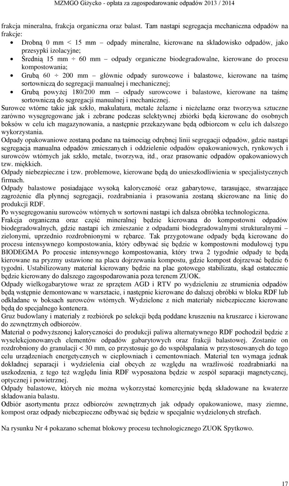 biodegradowalne, kierowane do procesu kompostowania; Grubą 60 200 mm głównie odpady surowcowe i balastowe, kierowane na taśmę sortowniczą do segregacji manualnej i mechanicznej; Grubą powyżej 180/200