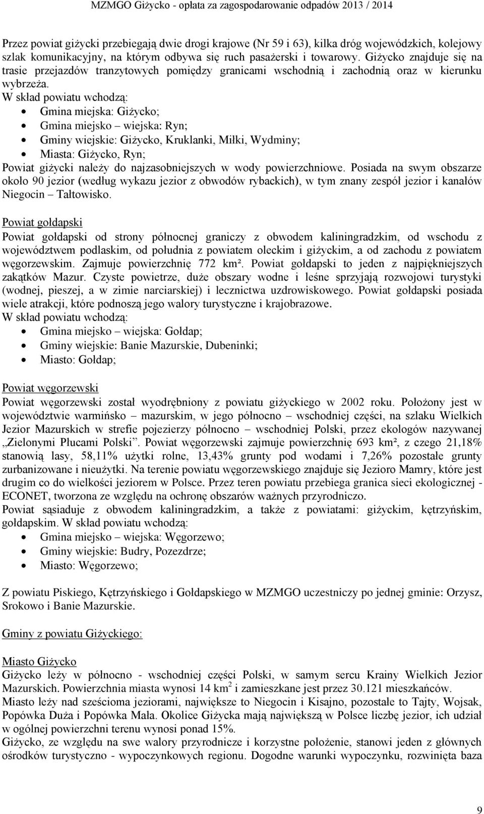 W skład powiatu wchodzą: Gmina miejska: Giżycko; Gmina miejsko wiejska: Ryn; Gminy wiejskie: Giżycko, Kruklanki, Miłki, Wydminy; Miasta: Giżycko, Ryn; Powiat giżycki należy do najzasobniejszych w