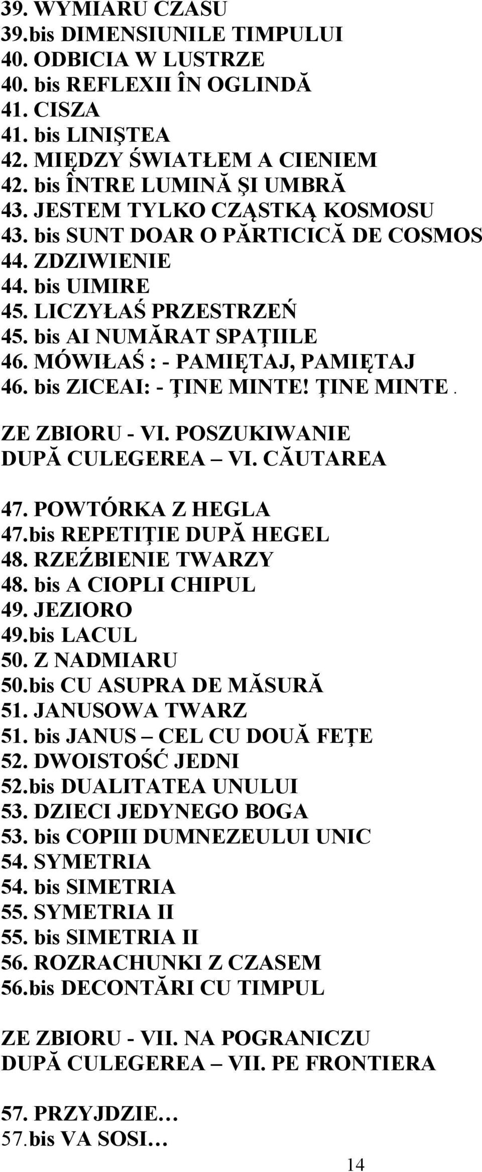 bis ZICEAI: - ŢINE MINTE! ŢINE MINTE. ZE ZBIORU - VI. POSZUKIWANIE DUPĂ CULEGEREA VI. CĂUTAREA 47. POWTÓRKA Z HEGLA 47.bis REPETIŢIE DUPĂ HEGEL 48. RZEŹBIENIE TWARZY 48. bis A CIOPLI CHIPUL 49.