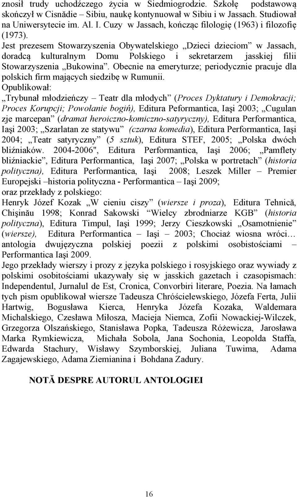 Jest prezesem Stowarzyszenia Obywatelskiego Dzieci dzieciom w Jassach, doradcą kulturalnym Domu Polskiego i sekretarzem jasskiej filii Stowarzyszenia Bukowina.