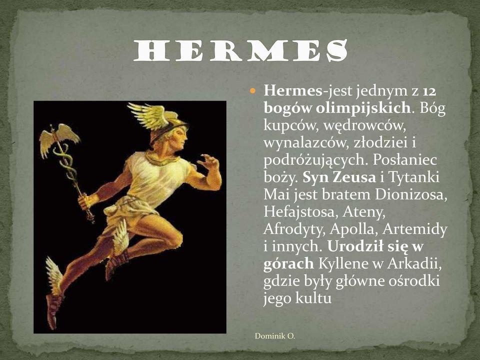 Syn Zeusa i Tytanki Mai jest bratem Dionizosa, Hefajstosa, Ateny, Afrodyty,