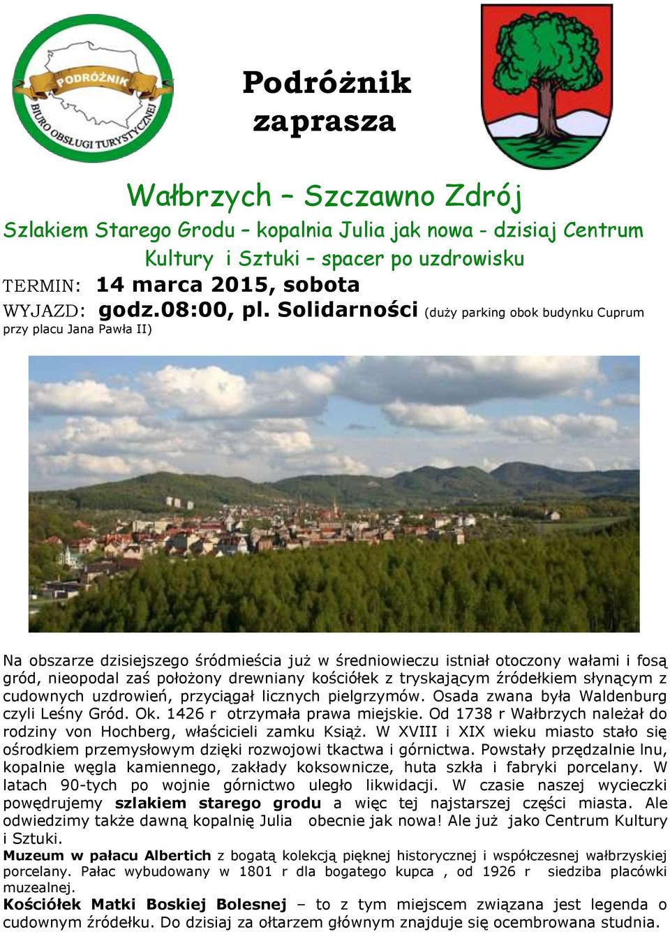 kościółek z tryskającym źródełkiem słynącym z cudownych uzdrowień, przyciągał licznych pielgrzymów. Osada zwana była Waldenburg czyli Leśny Gród. Ok. 1426 r otrzymała prawa miejskie.