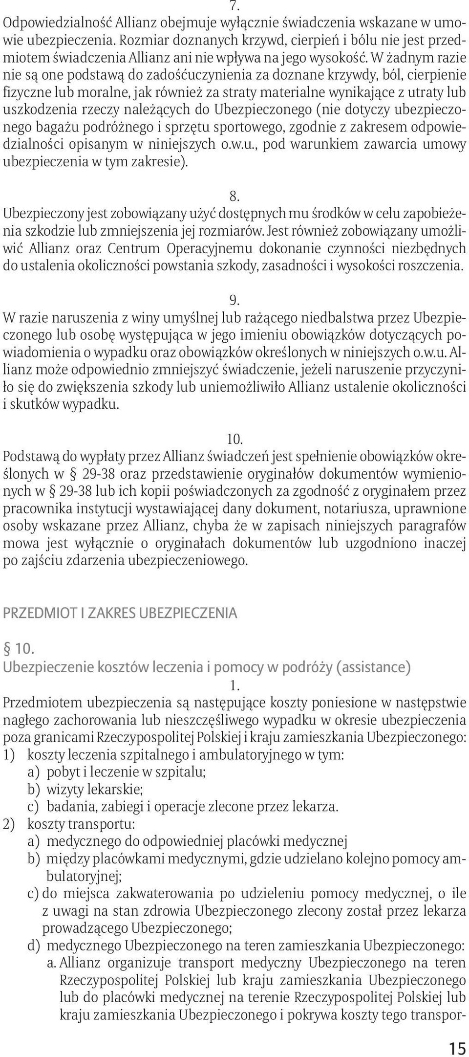 W żadnym razie nie są one podstawą do zadośćuczynienia za doznane krzywdy, ból, cierpienie fizyczne lub moralne, jak również za straty materialne wynikające z utraty lub uszkodzenia rzeczy należących