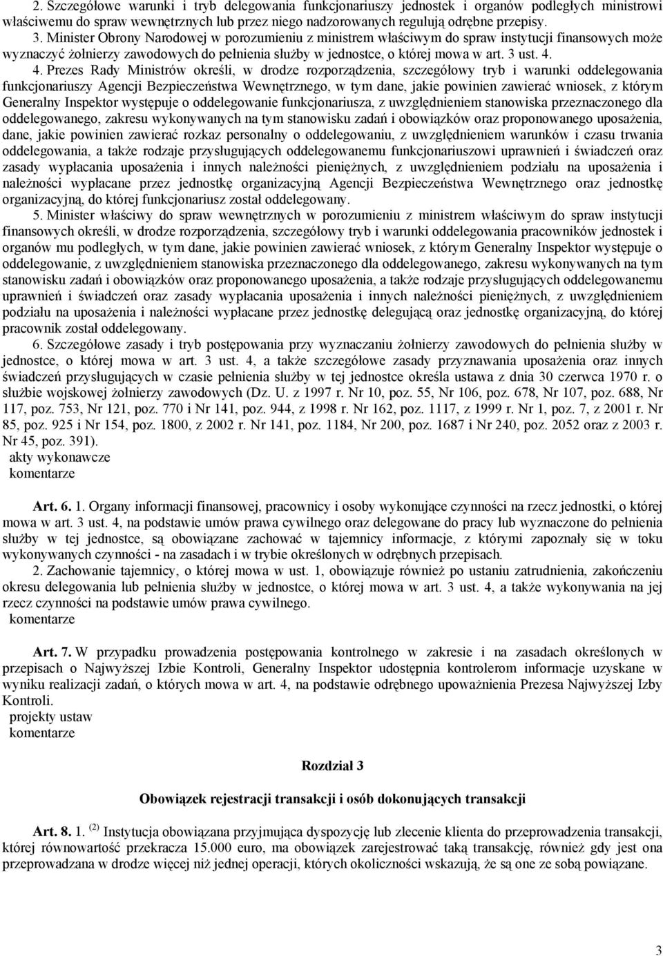 4. Prezes Rady Ministrów określi, w drodze rozporządzenia, szczegółowy tryb i warunki oddelegowania funkcjonariuszy Agencji Bezpieczeństwa Wewnętrznego, w tym dane, jakie powinien zawierać wniosek, z